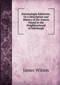 Entomologia Edinensis: Or a Description and History of the Insects Found in the Neighbourhood of Edinburgh