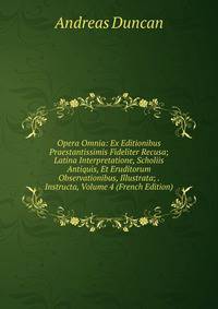 Opera Omnia: Ex Editionibus Praestantissimis Fideliter Recusa; Latina Interpretatione, Scholiis Antiquis, Et Eruditorum Observationibus, Illustrata; . Instructa, Volume 4 (French Edition)