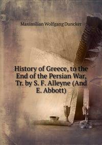 History of Greece, to the End of the Persian War, Tr. by S. F. Alleyne (And E. Abbott).