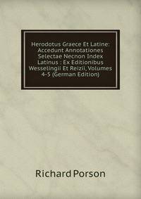 Herodotus Graece Et Latine: Accedunt Annotationes Selectae Necnon Index Latinus : Ex Editionibus Wesselingii Et Reizii, Volumes 4-5 (German Edition)