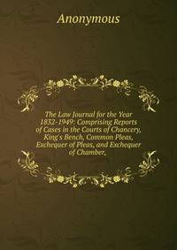 The Law Journal for the Year 1832-1949: Comprising Reports of Cases in the Courts of Chancery, King's Bench, Common Pleas, Exchequer of Pleas, and Exchequer of Chamber, .