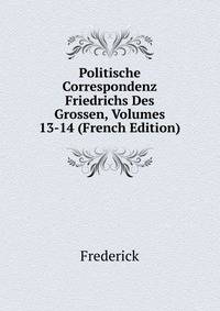 Politische Correspondenz Friedrichs Des Grossen, Volumes 13-14 (French Edition)