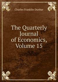The Quarterly Journal of Economics, Volume 15