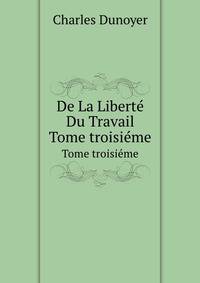 De La Libert Du Travail. Tome troisime