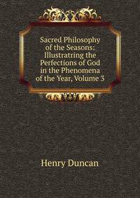 Sacred Philosophy of the Seasons: Illustratring the Perfections of God in the Phenomena of the Year, Volume 3