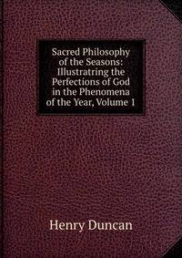Sacred Philosophy of the Seasons: Illustratring the Perfections of God in the Phenomena of the Year, Volume 1