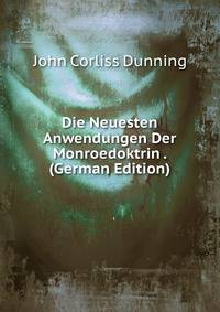 Die Neuesten Anwendungen Der Monroedoktrin . (German Edition)