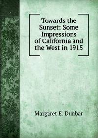 Towards the Sunset: Some Impressions of California and the West in 1915
