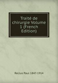 Traite de chirurgie Volume 1 (French Edition)