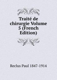 Traite de chirurgie Volume 5 (French Edition)