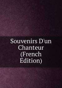 Souvenirs D'un Chanteur (French Edition)