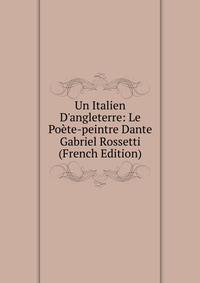 Un Italien D'angleterre: Le Po?te-peintre Dante Gabriel Rossetti (French Edition)