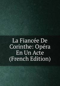 La Fiancee De Corinthe: Opera En Un Acte (French Edition)