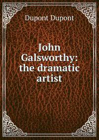 John Galsworthy: the dramatic artist