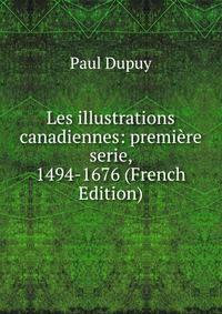 Les illustrations canadiennes: premiere serie, 1494-1676 (French Edition)