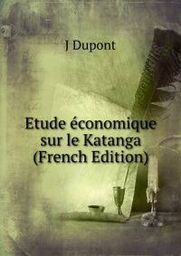 Etude economique sur le Katanga (French Edition)