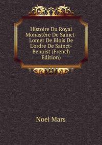 Histoire Du Royal Monast?re De Sainct-Lomer De Blois De L'ordre De Sainct-Benoist (French Edition)