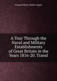 A Tour Through the Naval and Military Establishments of Great Britain in the Years 1816-20. Transl