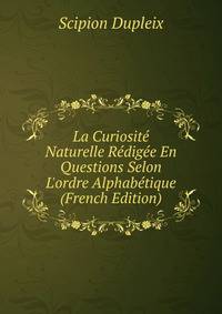 La Curiosit? Naturelle R?dig?e En Questions Selon L'ordre Alphab?tique (French Edition)
