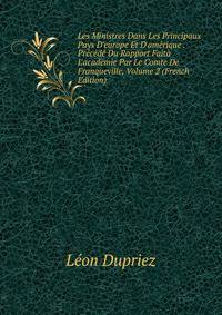 Les Ministres Dans Les Principaux Pays D'europe Et D'am?rique . Pr?c?d? Du Rapport Fait? L'academie Par Le Comte De Franqueville, Volume 2 (French Edition)