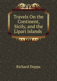 Travels On the Continent, Sicily, and the Lipari Islands .