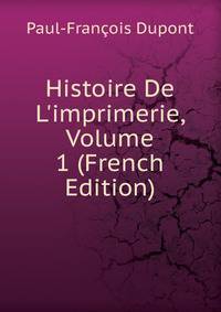 Histoire De L'imprimerie, Volume 1 (French Edition)