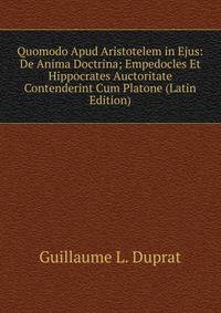 Quomodo Apud Aristotelem in Ejus: De Anima Doctrina; Empedocles Et Hippocrates Auctoritate Contenderint Cum Platone (Latin Edition)