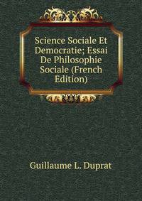 Science Sociale Et Democratie; Essai De Philosophie Sociale (French Edition)