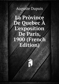La Pr?vince De Quebec ? L'exposition De Paris, 1900 (French Edition)