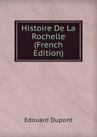 Histoire De La Rochelle (French Edition)