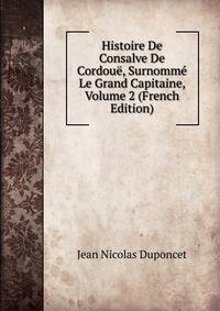 Histoire De Consalve De Cordoue, Surnomme Le Grand Capitaine, Volume 2 (French Edition)