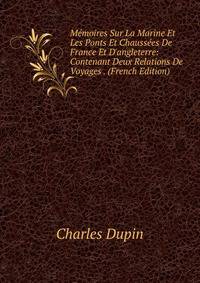 M?moires Sur La Marine Et Les Ponts Et Chauss?es De France Et D'angleterre: Contenant Deux Relations De Voyages . (French Edition)