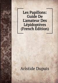 Les Papillons: Guide De L'amateur Des L?pidopt?res (French Edition)
