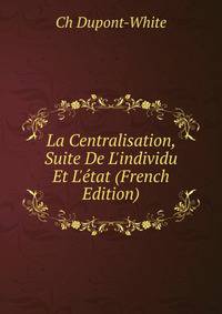 La Centralisation, Suite De L'individu Et L'?tat (French Edition)