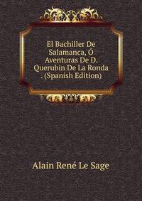 El Bachiller De Salamanca, O Aventuras De D. Querubin De La Ronda . (Spanish Edition)