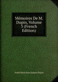 Memoires De M. Dupin, Volume 3 (French Edition)