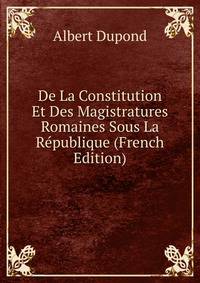 De La Constitution Et Des Magistratures Romaines Sous La Republique (French Edition)