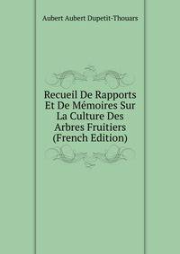 Recueil De Rapports Et De Memoires Sur La Culture Des Arbres Fruitiers (French Edition)