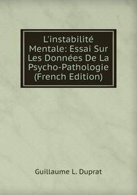 L'instabilit? Mentale: Essai Sur Les Donn?es De La Psycho-Pathologie (French Edition)