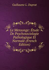 Le Mensonge: Etude De Psychosociologie Pathologique Et Normale (French Edition)