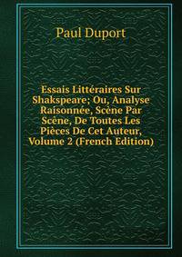 Essais Litteraires Sur Shakspeare; Ou, Analyse Raisonnee, Scene Par Scene, De Toutes Les Pieces De Cet Auteur, Volume 2 (French Edition)