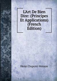 L'Art De Bien Dire: (Principes Et Applications) (French Edition)