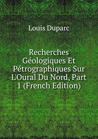 Recherches G?ologiques Et P?trographiques Sur L'Oural Du Nord, Part 1 (French Edition)