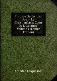 Histoire Des Lettres Avant Le Christianisme: Cours De Litterature, Volume 1 (French Edition)