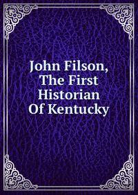 John Filson, The First Historian Of Kentucky