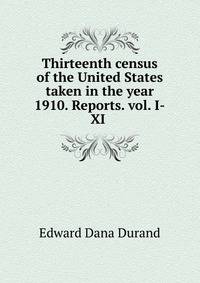 Thirteenth census of the United States taken in the year 1910. Reports. vol. I-XI .