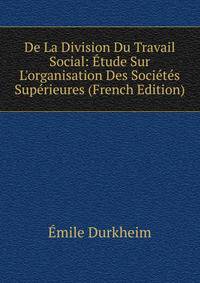 De La Division Du Travail Social: ?tude Sur L'organisation Des Soci?t?s Sup?rieures (French Edition)