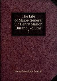 The Life of Major-General Sir Henry Marion Durand, Volume 2