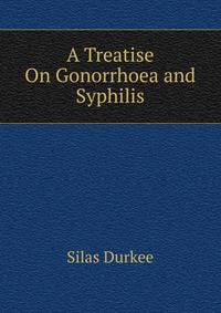 A Treatise On Gonorrhoea and Syphilis