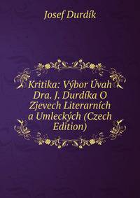 Kritika: Vybor Uvah Dra. J. Durdika O Zjevech Literarnich a Umleckych (Czech Edition)